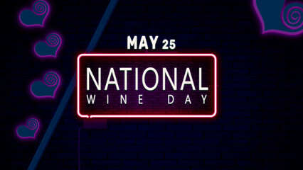Happy National Wine Day, May 25. Calendar of May Neon Text Effect, design