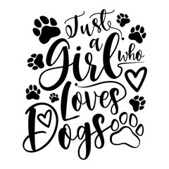 Just a girl who loves dogs handwritten phrase with paw and hearts. Dogs theme design for dog lovers and perfect gift for women, and girls who loves dog.