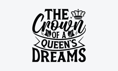 The Crown Of A Queen’s Dreams - Victoria Day T-Shirt Design, typography vector, svg files for Cutting, bag, cups, card, prints and posters.