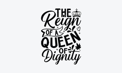 The Reign Of A Queen Of Dignity - Victoria Day T-Shirt Design, Vector illustration with hand-drawn lettering, typography vector,Modern, simple, lettering and white background, EPS 10.
