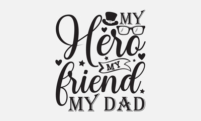 My hero my friend my dad - Father's day Svg typography t-shirt design, svg Files for Cutting Cricut and Silhouette, card, template Hand drawn lettering phrase, Calligraphy t-shirt design, eps 10.
