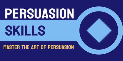 Persuasion Skills - Art of convincing others to take action.