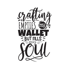 Crafting Empties My Wallet But Fills My Soul. Handwritten Inspirational Motivational Quote. Hand Lettered Quote. Modern Calligraphy.