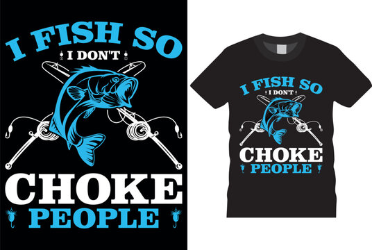 I Fish So I Don't Choke People Funny Sayings Fishing T-shirt Design Vector Template