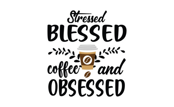 Stressed Blessed And Coffee Obsessed