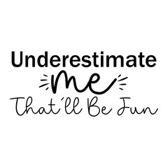 Underestimate Me That'll Be Fun