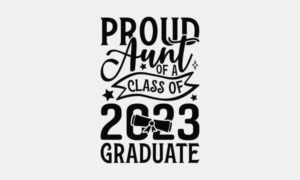 Proud Aunt Of A Class Of 2023 Graduate - Graduation T-shirt Design, Proud Dad Quotes SVG, Handmade Calligraphy Vector Illustration, Greeting Card Template With Typography Text.