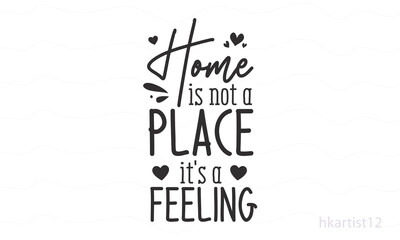Home is not a place it's a feeling SVG design.