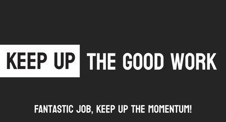 Fototapeta premium Keep up the good work: Encouragement to continue positive actions.