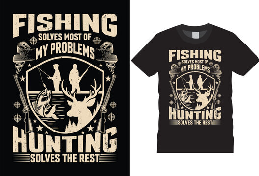 Fishing solves most of my problems hunting solves the rest, Hunting T-shirt design Vector Template. Typography grunge Vectors graphic Motivational quote Eye Catching Tshirt ready for prints, Poster.