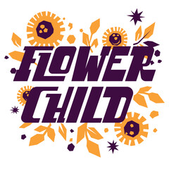 Flower child. Floral celebration greeting card. Lettering with flowers and leaves. Folk ornament