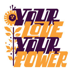 Your love yor power. Motivational graphic poster in folk style. Lettering with sunflower