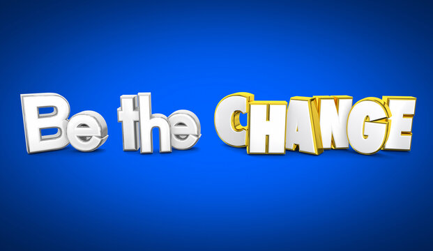 Be the Change Make Positive Impact Help Others Words 3d Illustration
