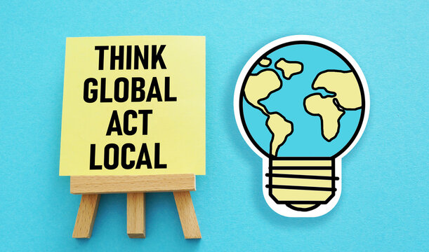 Think Global Act Local Is Shown Using The Text