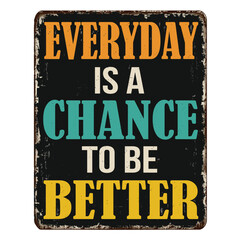 Everyday is a chance to be better vintage rusty metal sign