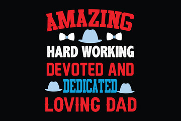 AMAZING HARD WORKING DEVOTED AND DEDICATED LOVING DAD  father's day t shirt
