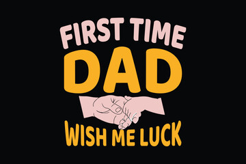 FIRST TIME DAD WISH ME LUCK father's day t shirt