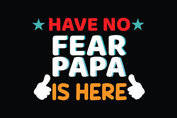 HAVE NO FEAR PAPA IS HERE father's day t shirt