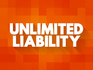 Unlimited Liability is when one or more individuals are liable for their company's taxation and debts, text concept background