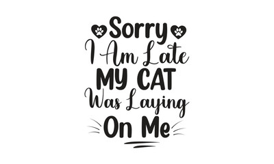 sorry, I am late my cat was laying on me, T-Shirt Design, Mug Design.