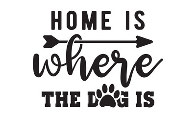 Home is where the dog is svg, Dog Svg, Dog Svg Bundle, Dog Svg T-Shirt, Cricut Designs, Dog Mom Svg, Hand drawn inspirational quotes about dogs, dog svg design,  paw print, Pet svg, Mouse Pads