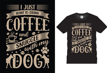 I just want to drink coffee and snuggle with my dog T-shirt design Vector Template. Funny Typography grunge Vectors graphic Motivational quote Eye Catching Tshirt ready for prints, Poster.