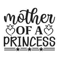Mother of a princess Mother's day shirt print template, typography design for mom mommy mama daughter grandma girl women aunt mom life child best mom adorable shirt