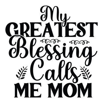 My Greatest Blessings Call Me Mom  - Mom T shirt Design, Hand lettering illustration for your design, Modern calligraphy, Svg Files for Cricut, Poster, EPS