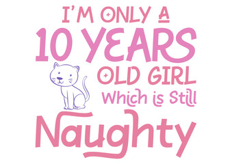 Fototapeta na wymiar i'm only a 10 years old girl which is still naughty tshirt design digital file, svg, png, ai, eps, pdf
