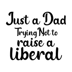 Just a Dad Trying Not to Raise a Liberal