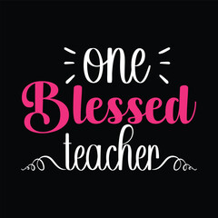 One Blessed Teacher. Vector Illustration quote t shirt design. Design template for Graphic tee, lettering, typography, print, poster, banner, gift card, label sticker, flyer, mug etc. Print on demand.