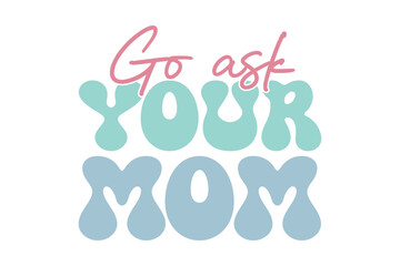 go ask your mom