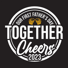 our first father’s day together cheers 2023 svg design