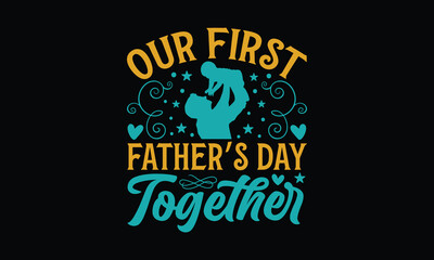 Naklejka premium Our First Father’s Day Together - Father's day T-shirt design, Vector typography for posters, stickers, Cutting Cricut and Silhouette, svg file, banner, card Templet, flyer and mug.