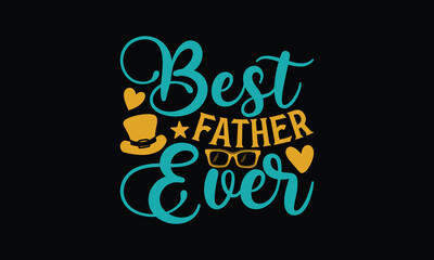 Best Father Ever - Father's day T-shirt design, Vector illustration with hand drawn lettering, SVG for Cutting Machine, Silhouette Cameo, Cricut, Modern calligraphy, Mugs, Notebooks, Black background.