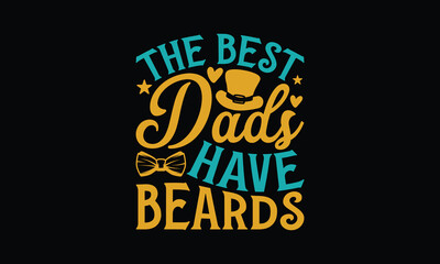 Obraz premium The Best Dads Have Beards - Father's day T-shirt design, Vector illustration with hand drawn lettering, SVG for Cutting Machine, Silhouette Cameo, Cricut, Modern calligraphy, Mugs, Notebooks, Black ba