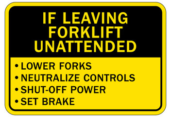 Forklift safety sign and labels instructions if leaving forklift unattended: lower forks, neutralize control, shut off power, set brake.