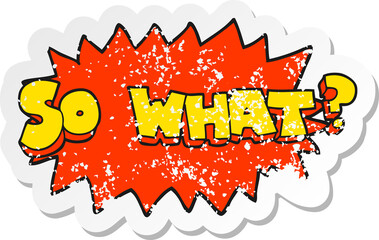 retro distressed sticker of a so what cartoon sign