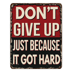 Don't give up just because it got hard vintage rusty metal sign