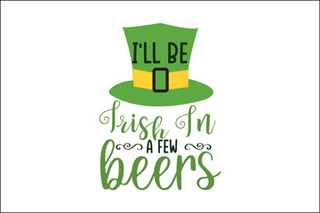 I'll be Irish in a few beers