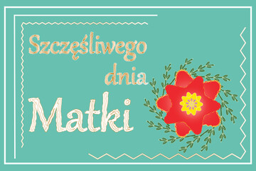 Szczęśliwego dnia Matki it means in Polish
Happy Mother's Day. Greeting, wishing card. Happy Mothers day banner. Elegant quote for poster with Mother's Day lettering and red flower on green mint - obrazy, fototapety, plakaty