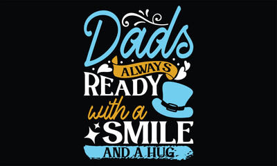 Dads Always Ready with a Smile and a Hug - Father's Day T Shirt Design, Hand drawn lettering and calligraphy, Cutting Cricut and Silhouette, svg file, poster, banner, flyer and mug.