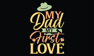 My Dad My First Love - Father's Day T Shirt Design, Hand drawn lettering and calligraphy, Cutting Cricut and Silhouette, svg file, poster, banner, flyer and mug.