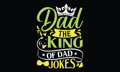 Dad The King of Dad Jokes - Father's Day T Shirt Design, Hand drawn lettering phrase, Cutting Cricut and Silhouette, card, Typography Vector illustration for poster, banner, flyer and mug.