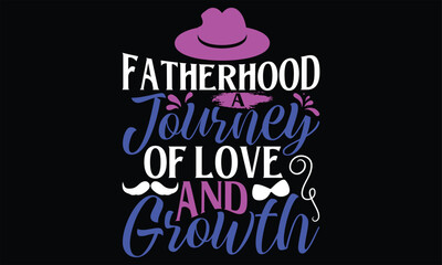 Fatherhood A Journey of Love and Growth - Father's Day T Shirt Design, Hand drawn lettering and calligraphy, Cutting Cricut and Silhouette, svg file, poster, banner, flyer and mug.