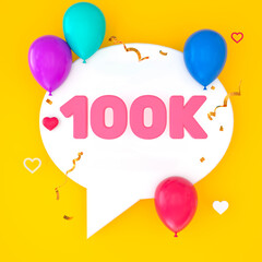 A white speech bubble with 100k is depicted on a yellow background, representing 100k subscribers. The illustration includes colorful balloons, small hearts, golden confetti, and streamers. 3D Render.