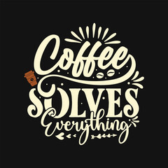 Coffee Solves Everything - Coffee T shirt Design, Hand drawn vintage illustration with hand-lettering