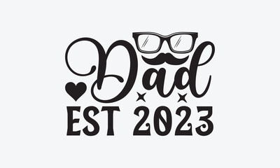 Dad Est 2023 - Father's day T-shirt design, Vector illustration with hand drawn lettering, SVG for Cutting Machine, Silhouette Cameo, Cricut, Modern calligraphy, Mugs, Notebooks, white background.