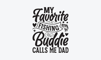 My Favorite Fishing Buddie Calls Me Dad - Father's day T-shirt design, Vector typography for posters, stickers, Cutting Cricut and Silhouette, svg file, banner, card Templet, flyer and mug.