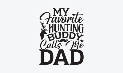 My Favorite Hunting Buddy Calls Me Dad - Father's day SVG Design, Modern calligraphy, Vector illustration with hand drawn lettering, posters, banners, cards, mugs, Notebooks, white background.